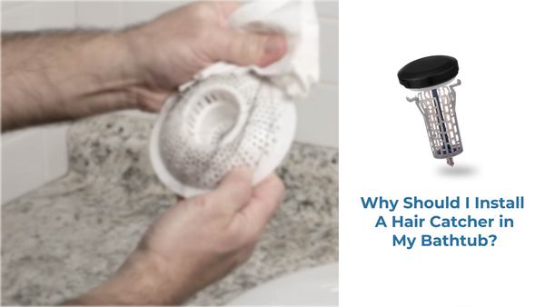 Why Should I Install a Hair Catcher in My Bathtub?